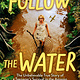 Little, Brown Books for Young Readers Follow the Water: The Unbelievable True Story of a Teenager's Survival in the Amazon