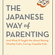 Workman Publishing Company The Japanese Way of Parenting: And What It Taught Me About Raising (Mostly) Calm, Caring, Capable Kids