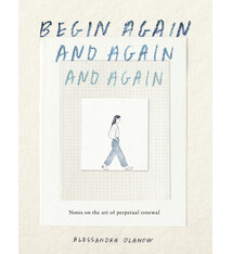 Workman Publishing Company Begin Again, and Again, and Again: Notes on the Art of Perpetual Renewal