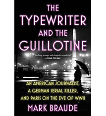 Grand Central Publishing The Typewriter and the Guillotine: An American Journalist, a German Serial Killer, and Paris on the Eve of WWII