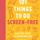 Kyle Books 101 Things to Do Screen-Free: Awesome Ideas to Entertain Kids