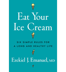 Eat Your Ice Cream: Six Simple Rules for a Long and Healthy Life