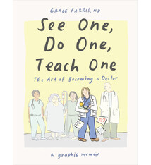 See One, Do One, Teach One: The Art of Becoming a Doctor: A Graphic Memoir