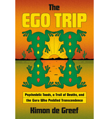Doubleday The Ego Trip: Psychedelic Toads, a Trail of Deaths, and the Guru Who Peddled Transcendence