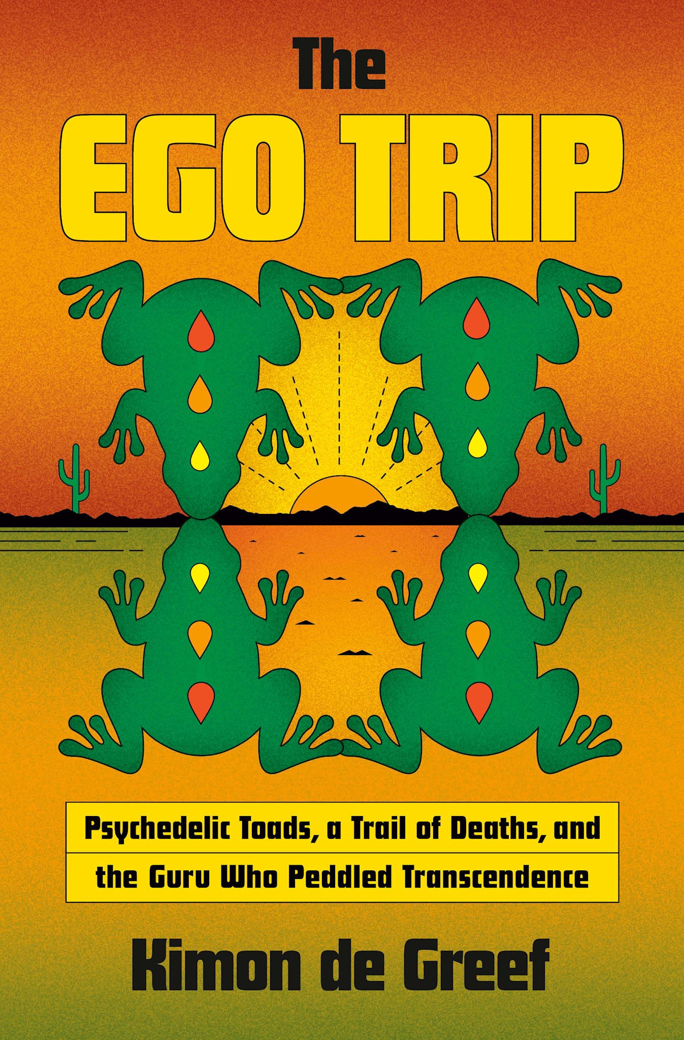Doubleday The Ego Trip: Psychedelic Toads, a Trail of Deaths, and the Guru Who Peddled Transcendence