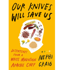 Penguin Press Our Knives Will Save Us: Dispatches from a White Mountain Apache Chef