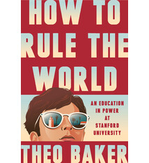 Penguin Press How to Rule the World: An Education in Power at Stanford University
