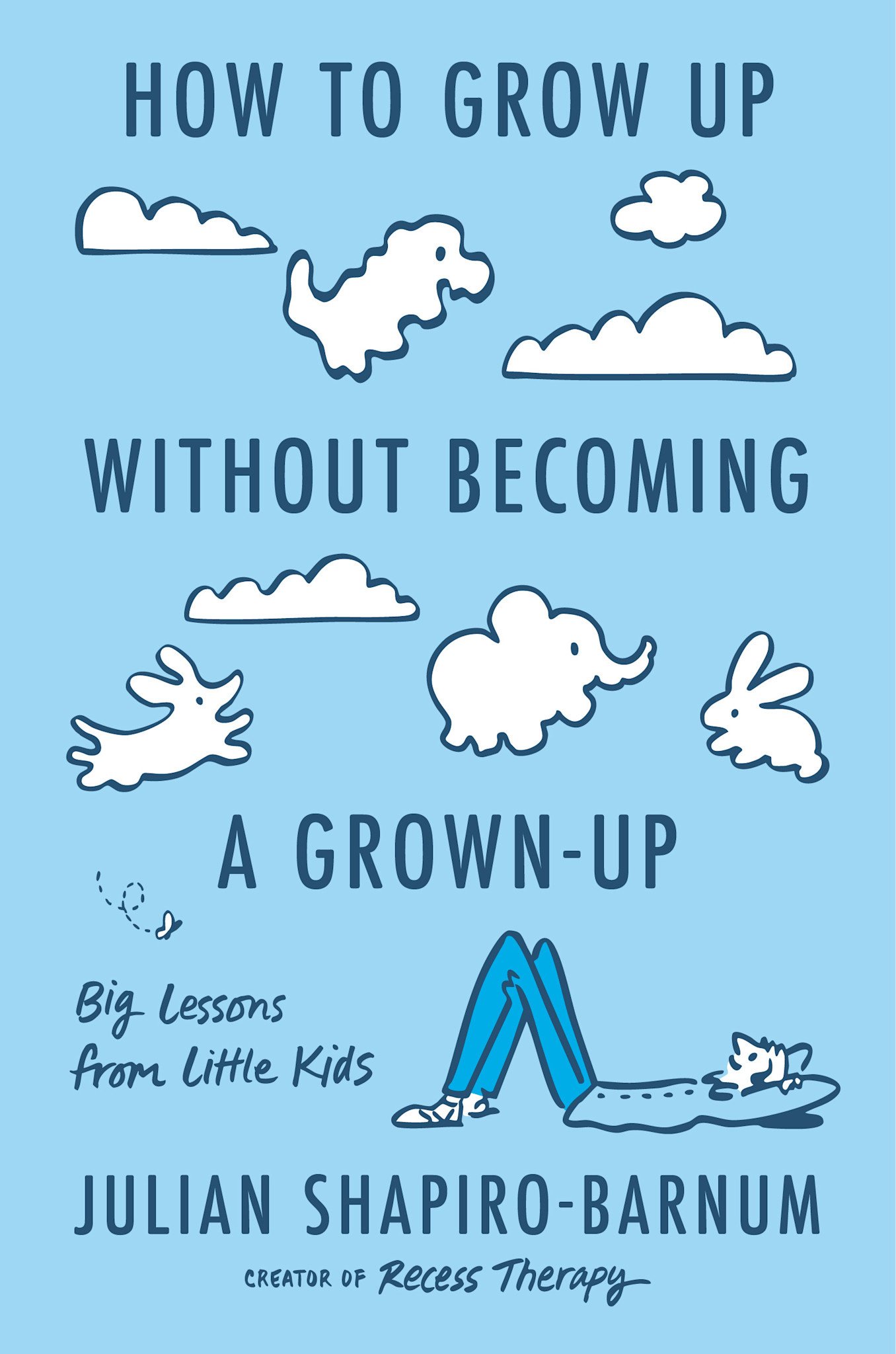 Penguin Life How to Grow Up Without Becoming a Grown-Up: Big Lessons from Little Kids