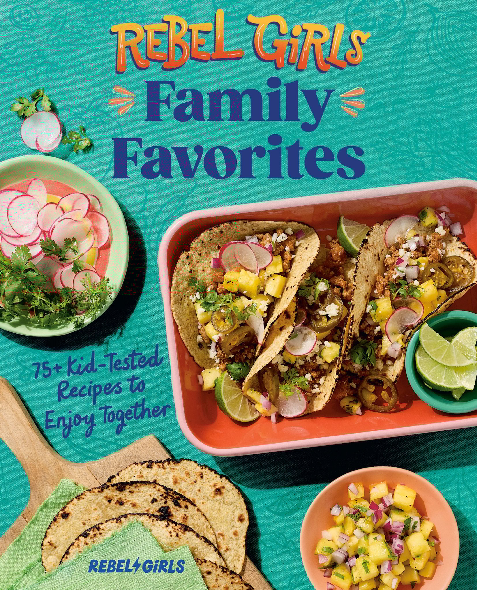 Ten Speed Press Rebel Girls Family Favorites: 75+ Kid-Tested Recipes to Enjoy Together