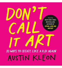 Don't Call It Art: 10 Ways to Create Like a Kid Again