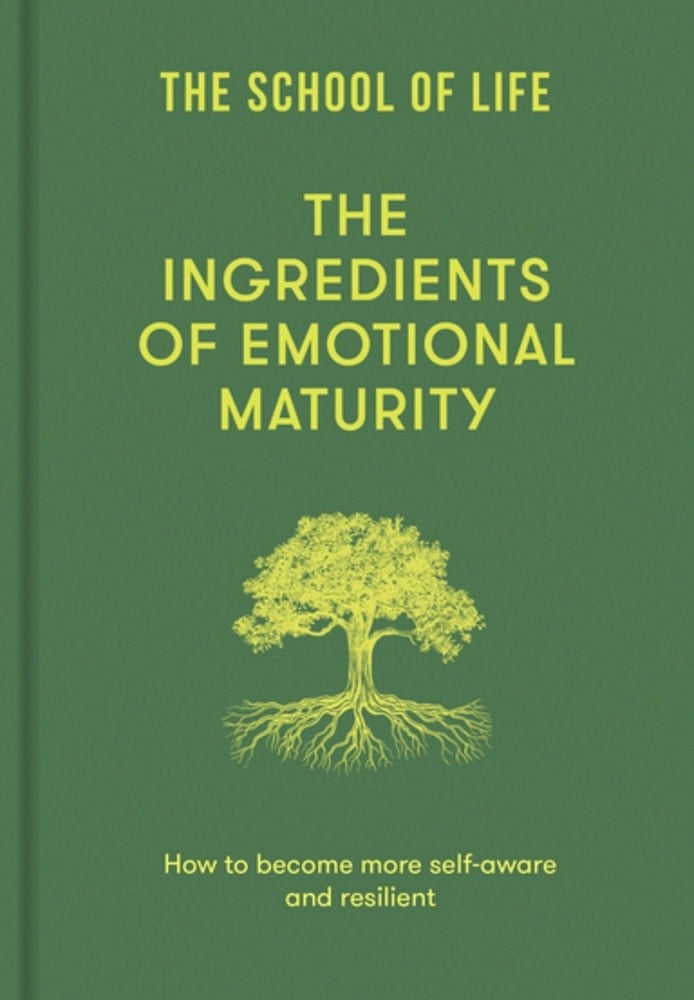 The School of Life The Ingredients of Emotional Maturity: How to become more self-aware and resilient
