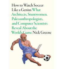 Abrams Press How To Watch Soccer Like a Genius: What Architects, Stuntwomen, Paleoanthropologists, and Computer Scientists Reveal About the World’s Game