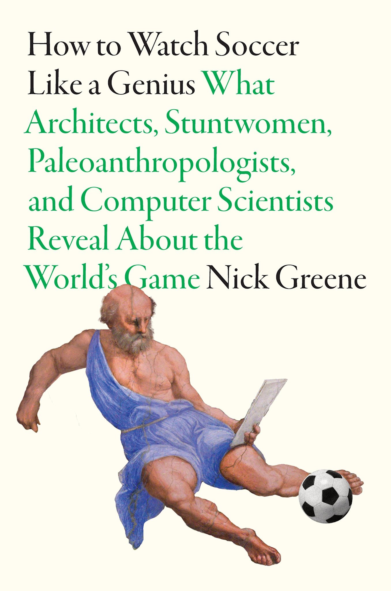 Abrams Press How To Watch Soccer Like a Genius: What Architects, Stuntwomen, Paleoanthropologists, and Computer Scientists Reveal About the World’s Game