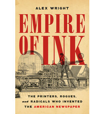 Basic Books Empire of Ink: The Printers, Rogues, and Radicals Who Invented the American Newspaper