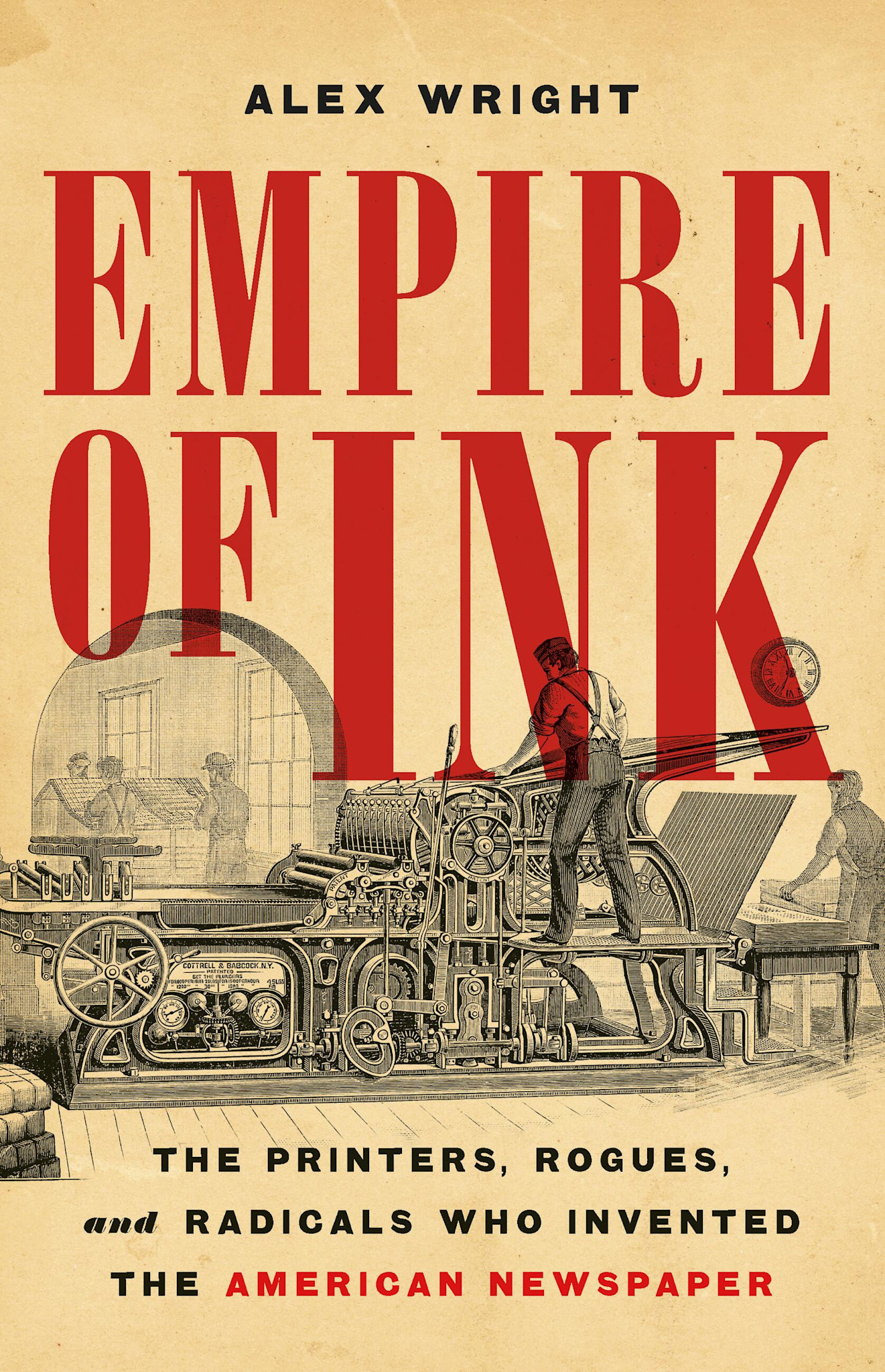 Basic Books Empire of Ink: The Printers, Rogues, and Radicals Who Invented the American Newspaper