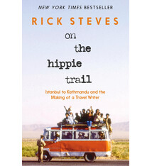 Rick Steves On the Hippie Trail: Istanbul to Kathmandu and the Making of a Travel Writer