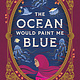Little, Brown Books for Young Readers The Ocean Would Paint Me Blue