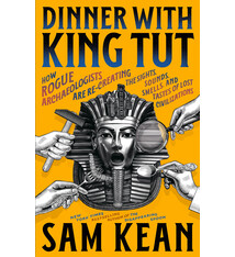 Back Bay Books Dinner with King Tut: How Rogue Archaeologists Are Re-creating the Sights, Sounds, Smells, and Tastes of Lost Civilizations