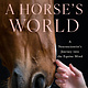 Little, Brown and Company A Horse's World: A Neuroscientist's Journey into the Equine Mind