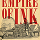 Basic Books Empire of Ink: The Printers, Rogues, and Radicals Who Invented the American Newspaper