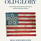 Black Dog & Leventhal Old Glory: Iconic Flags and the Stories They Tell of America's 250-Year History