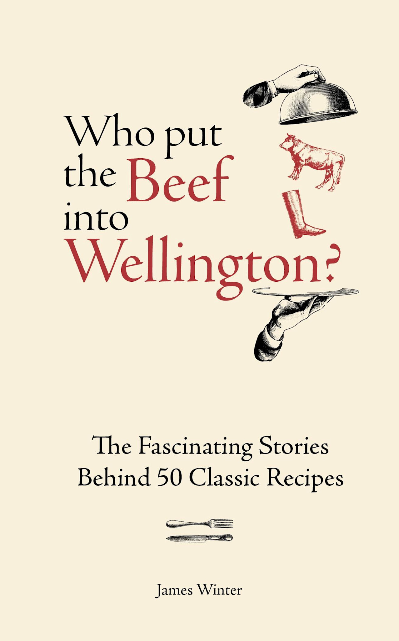 Kyle Books Who Put The Beef into Wellington?: The Fascinating Stories Behind 50 Classic Recipes