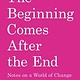 Haymarket Books The Beginning Comes After the End: Notes on a World of Change