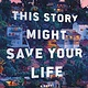 This Story Might Save Your Life: A Novel