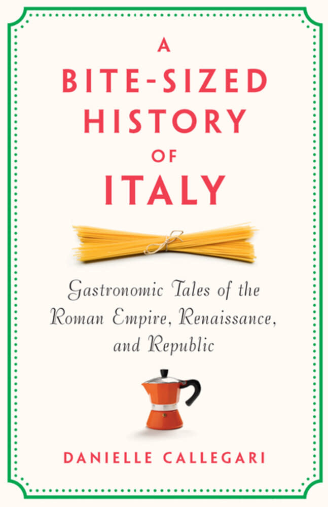 The New Press A Bite-Sized History of Italy: Gastronomic Tales of the Roman Empire, Renaissance, and Republic