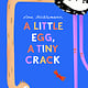 Little Gestalten A Little Egg, a Tiny Crack
