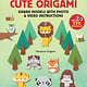 Tuttle Publishing Unbelievably Cute Origami: Kawaii Models with Photo & Video Instructions