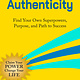 The Power of Authenticity: Discover Your Unique Superpowers and Purpose to Thrive in Work and Life