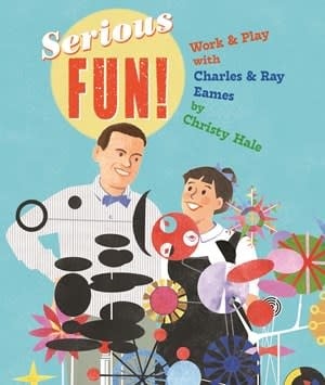 Neal Porter Books Serious Fun! Work & Play with Charles & Ray Eames