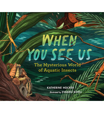 Candlewick When You See Us: The Mysterious World of Aquatic Insects: The Mysterious World of Aquatic Insects