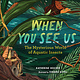 Candlewick When You See Us: The Mysterious World of Aquatic Insects: The Mysterious World of Aquatic Insects
