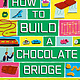 Laurence King Publishing How to Build a Chocolate Bridge: Extraordinary Builds Using Everyday Things