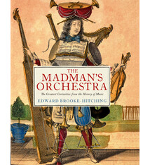 Chronicle Books The Madman's Orchestra: The Greatest Curiosities from the History of Music
