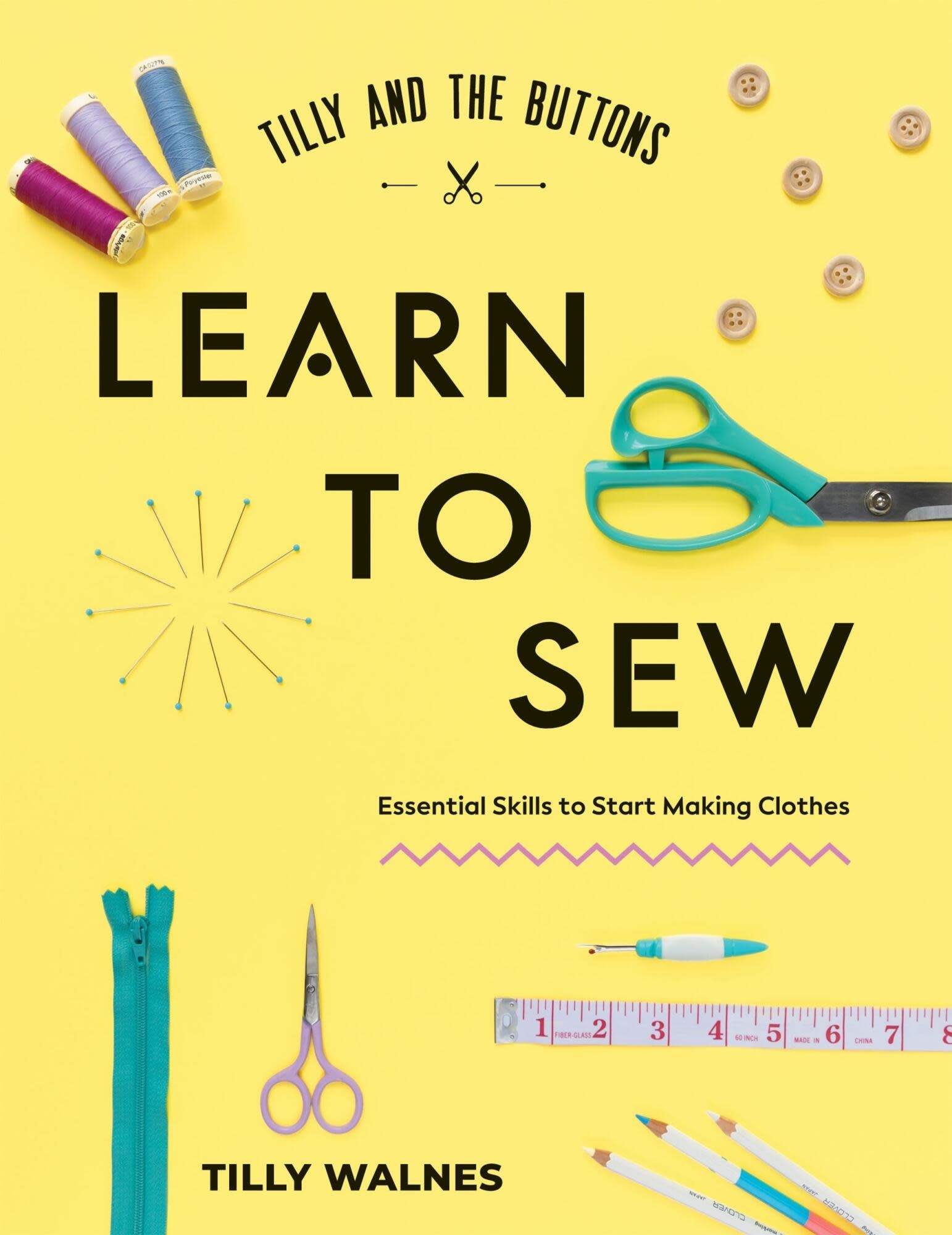 Tilly and the Buttons: Learn to Sew: Essential Skills to Start Making Clothes