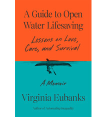Farrar, Straus and Giroux A Guide to Open Water Lifesaving: Lessons on Love, Care, and Survival: A Memoir