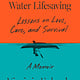 Farrar, Straus and Giroux A Guide to Open Water Lifesaving: Lessons on Love, Care, and Survival: A Memoir