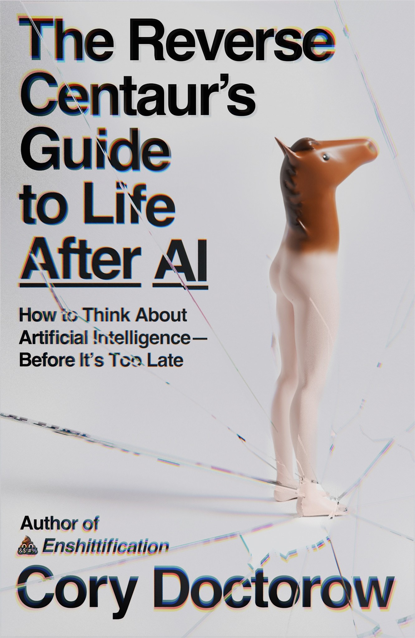 MCD The Reverse Centaur's Guide to Life After AI: How to Think About Artificial Intelligence—Before It's Too Late