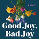 St. Martin's Press Good Joy, Bad Joy: A Novel
