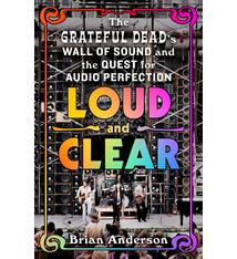 St. Martin's Griffin Loud and Clear: The Grateful Dead’s Wall of Sound and the Quest for Audio Perfection
