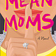 Flatiron Books Mean Moms: A Novel