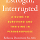 Flatiron Books Estrogen, Interrupted: A Guide to Surviving and Thriving in Perimenopause