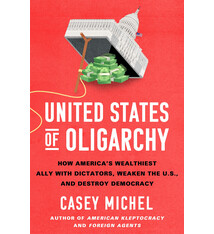 St. Martin's Press United States of Oligarchy: How America's Wealthiest Ally with Dictators, Weaken the U.S., and Destroy Democracy