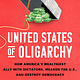 St. Martin's Press United States of Oligarchy: How America's Wealthiest Ally with Dictators, Weaken the U.S., and Destroy Democracy