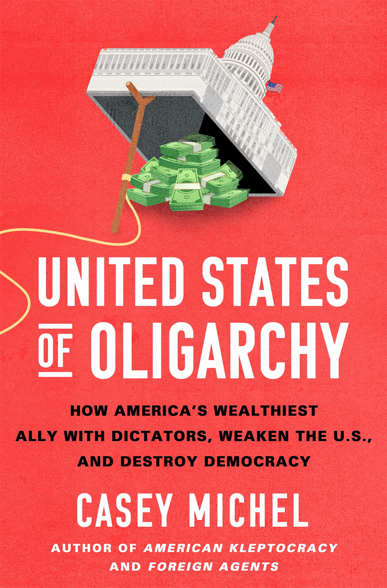 St. Martin's Press United States of Oligarchy: How America's Wealthiest Ally with Dictators, Weaken the U.S., and Destroy Democracy