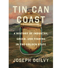 Bloomsbury Publishing Tin Can Coast: A History of Industry, Greed, and Fishing in the Golden State