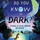 Henry Holt and Co. (BYR) Do You Know the Dark?: Exploring the Unseen, Unknown, and Unusual
